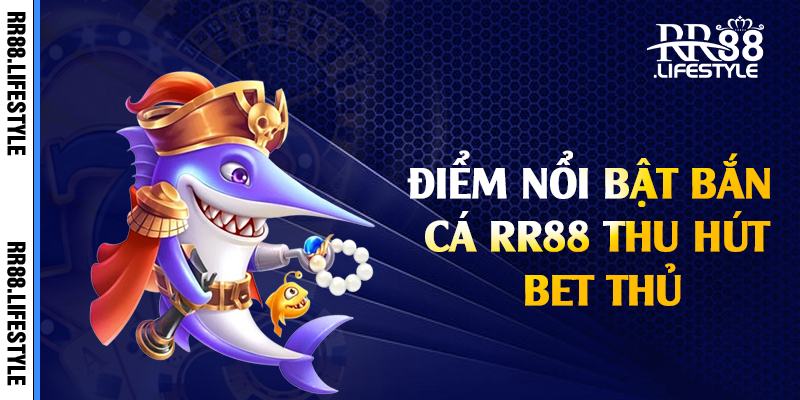 Điểm nổi bật bắn cá RR88 thu hút bet thủ