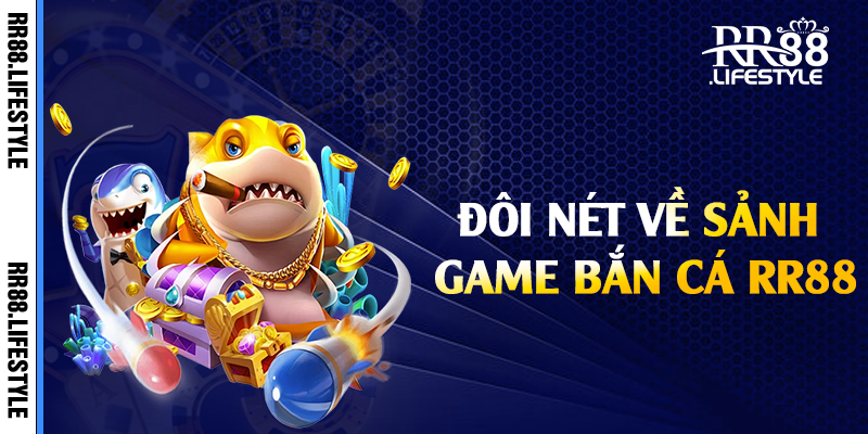 Đôi nét về sảnh game bắn cá RR88