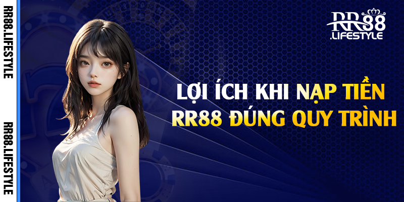 Lợi ích khi nạp tiền RR88 đúng quy trình