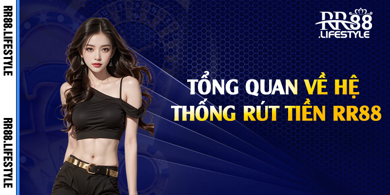 Tổng quan về hệ thống rút tiền RR88